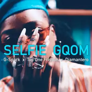 G-Spark, Top One Frisson X Diamantero - Selfie Gqom